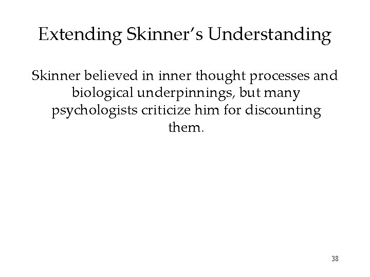 Extending Skinner’s Understanding Skinner believed in inner thought processes and biological underpinnings, but many