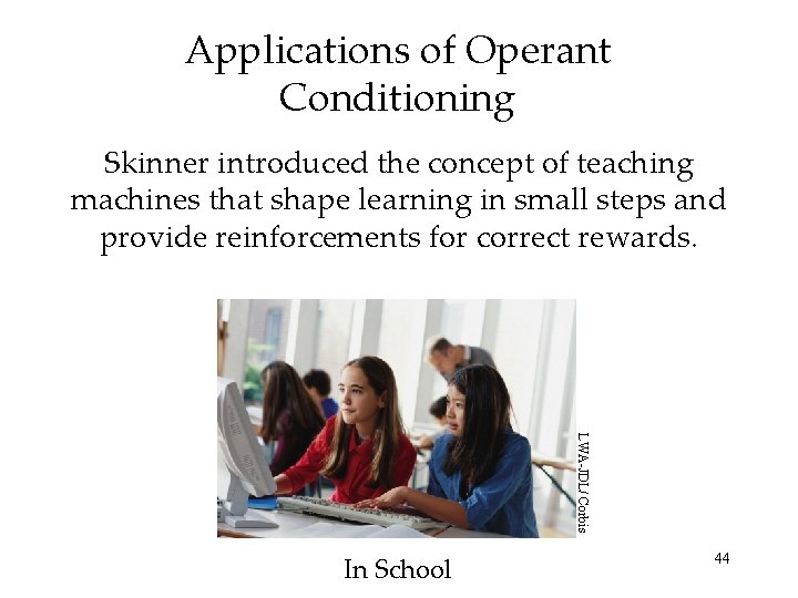 Applications of Operant Conditioning Skinner introduced the concept of teaching machines that shape learning