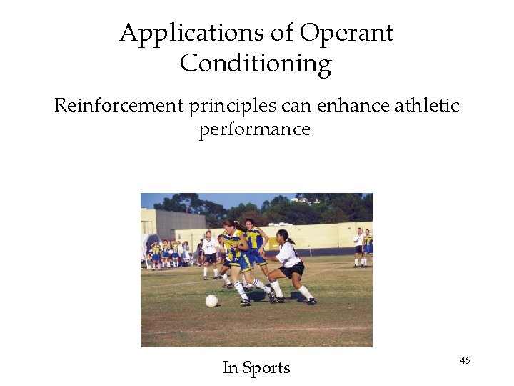 Applications of Operant Conditioning Reinforcement principles can enhance athletic performance. In Sports 45 