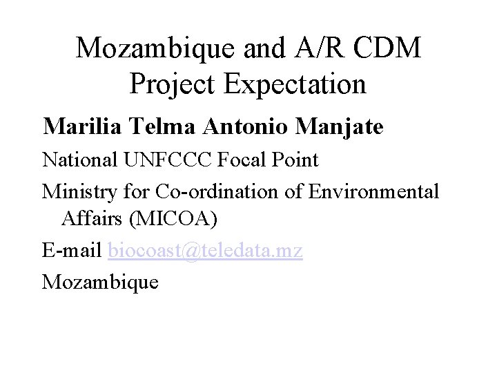 Mozambique and A/R CDM Project Expectation Marilia Telma Antonio Manjate National UNFCCC Focal Point