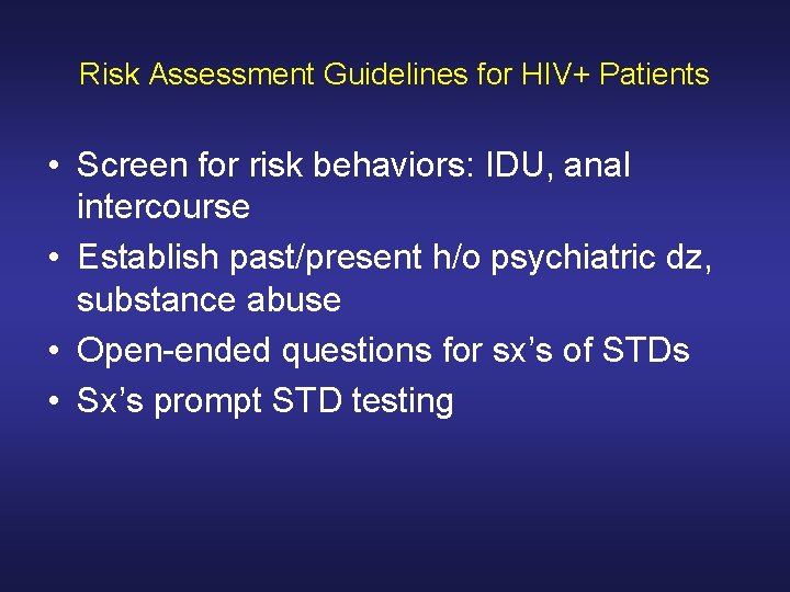 Risk Assessment Guidelines for HIV+ Patients • Screen for risk behaviors: IDU, anal intercourse Risk Assessment Guidelines for HIV+ Patients • Screen for risk behaviors: IDU, anal intercourse
