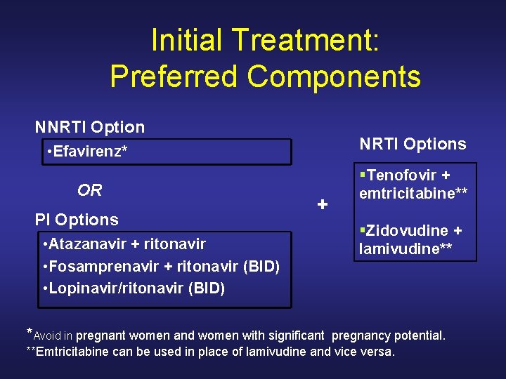 Initial Treatment: Preferred Components NNRTI Option • Efavirenz* NRTI Options OR §Tenofovir + emtricitabine** Initial Treatment: Preferred Components NNRTI Option • Efavirenz* NRTI Options OR §Tenofovir + emtricitabine**