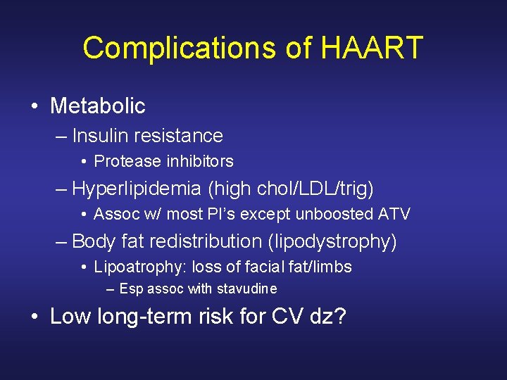 Complications of HAART • Metabolic – Insulin resistance • Protease inhibitors – Hyperlipidemia (high Complications of HAART • Metabolic – Insulin resistance • Protease inhibitors – Hyperlipidemia (high