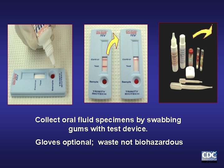 Collect oral fluid specimens by swabbing gums with test device. Gloves optional; waste not Collect oral fluid specimens by swabbing gums with test device. Gloves optional; waste not