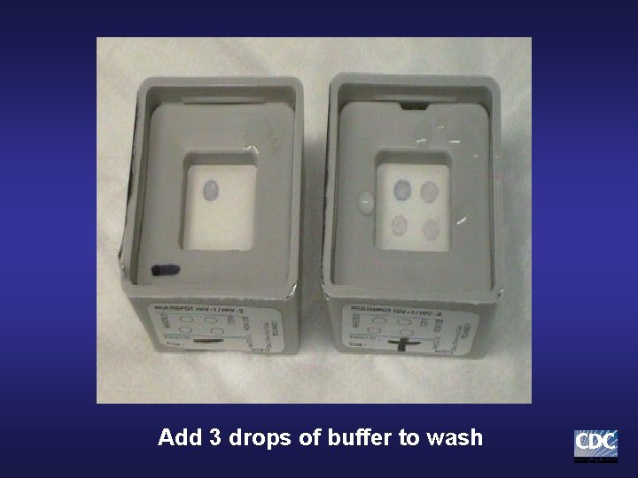 Add 3 drops of buffer to wash Add 3 drops of buffer to wash