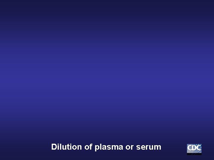 Dilution of plasma or serum Dilution of plasma or serum