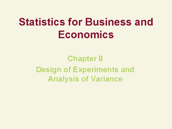 Statistics for Business and Economics Chapter 8 Design of Experiments and Analysis of Variance
