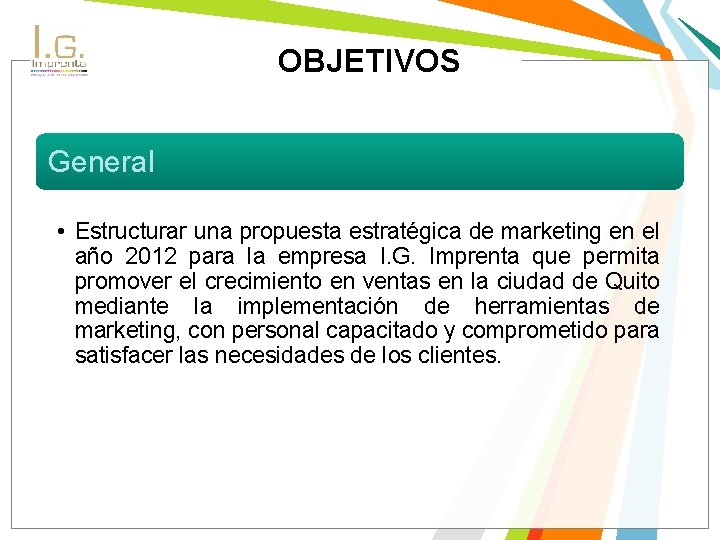 OBJETIVOS General • Estructurar una propuesta estratégica de marketing en el año 2012 para