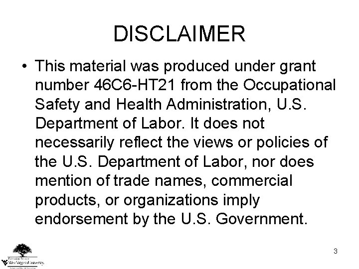 DISCLAIMER • This material was produced under grant number 46 C 6 -HT 21