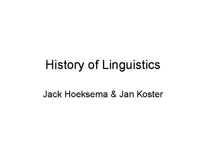 History of Linguistics Jack Hoeksema & Jan Koster 