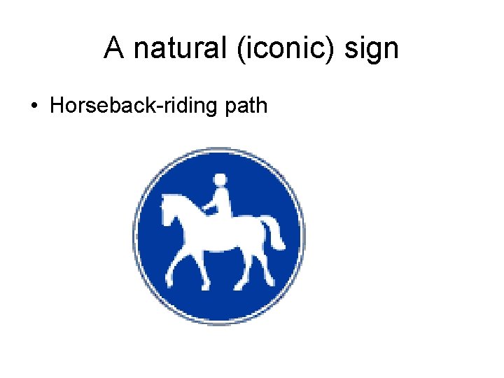 A natural (iconic) sign • Horseback-riding path 