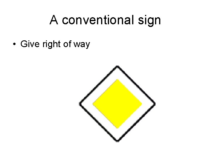 A conventional sign • Give right of way 