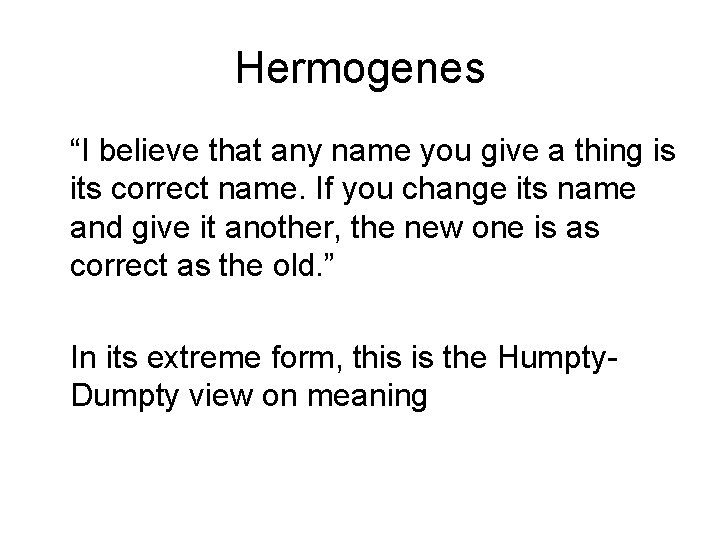 Hermogenes “I believe that any name you give a thing is its correct name.