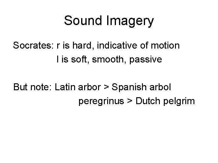 Sound Imagery Socrates: r is hard, indicative of motion l is soft, smooth, passive