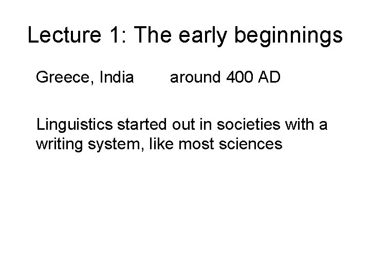 Lecture 1: The early beginnings Greece, India around 400 AD Linguistics started out in