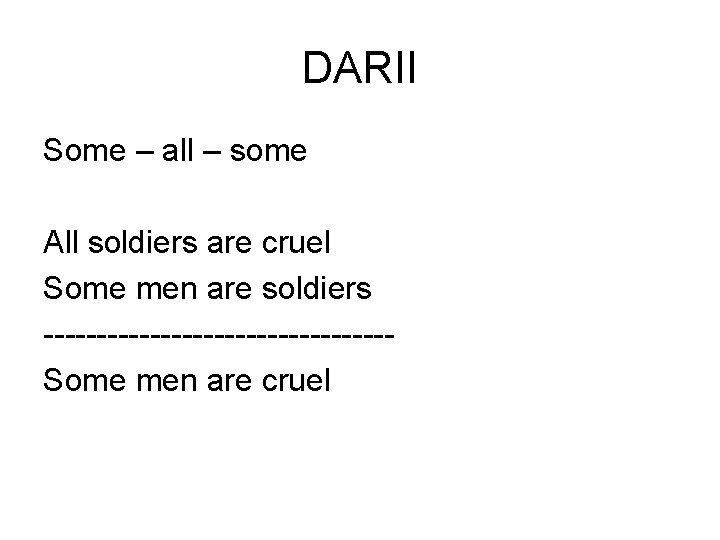 DARII Some – all – some All soldiers are cruel Some men are soldiers