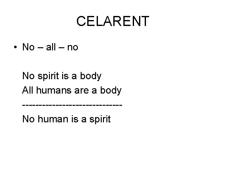 CELARENT • No – all – no No spirit is a body All humans