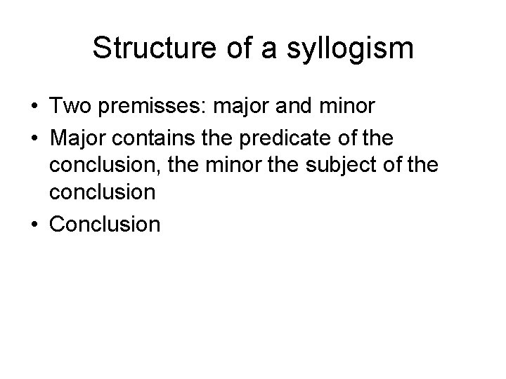 Structure of a syllogism • Two premisses: major and minor • Major contains the