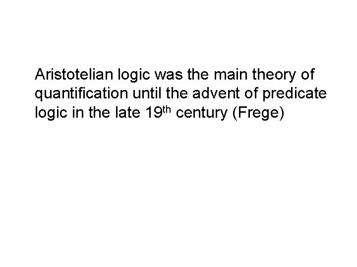 Aristotelian logic was the main theory of quantification until the advent of predicate logic