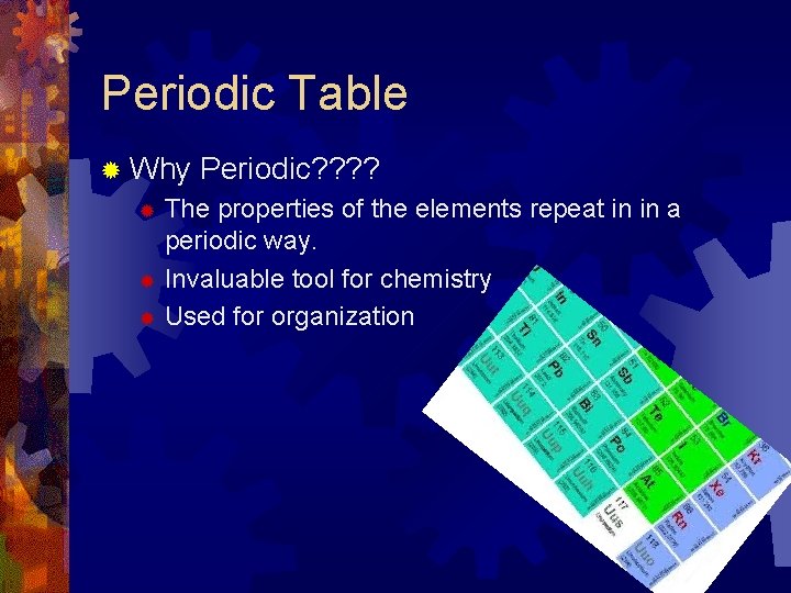 Periodic Table ® Why Periodic? ? The properties of the elements repeat in in