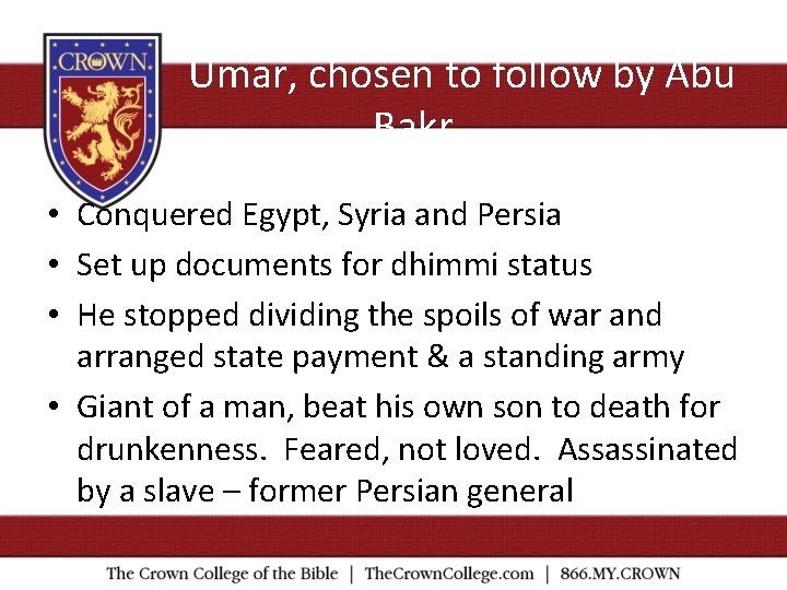 Umar, chosen to follow by Abu Bakr • Conquered Egypt, Syria and Persia •