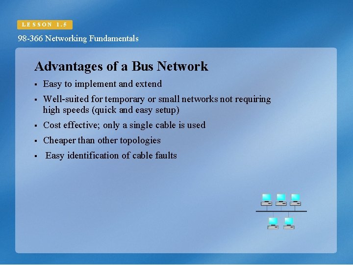 LESSON 1. 5 98 -366 Networking Fundamentals Advantages of a Bus Network § Easy