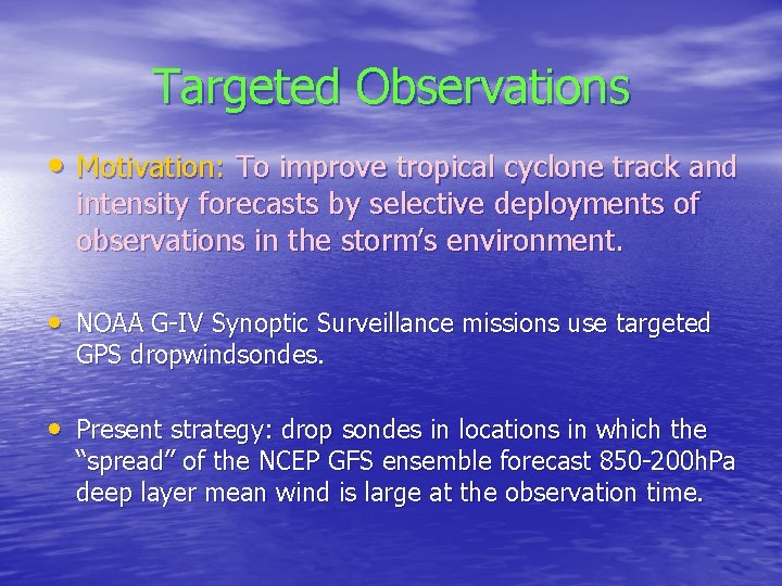 Targeted Observations • Motivation: To improve tropical cyclone track and intensity forecasts by selective Targeted Observations • Motivation: To improve tropical cyclone track and intensity forecasts by selective