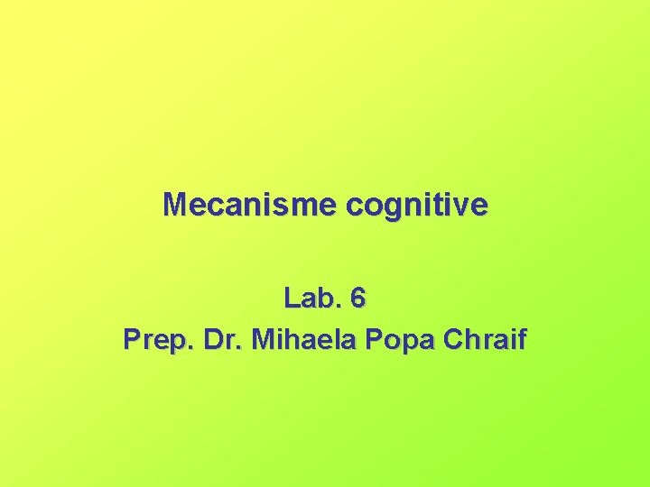 Mecanisme cognitive Lab. 6 Prep. Dr. Mihaela Popa Chraif 