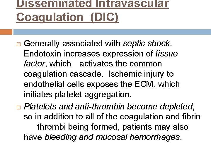 Disseminated Intravascular Coagulation (DIC) Generally associated with septic shock. Endotoxin increases expression of tissue