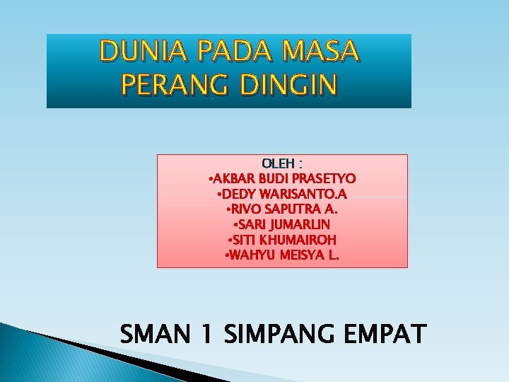 DUNIA PADA MASA PERANG DINGIN OLEH : • AKBAR BUDI PRASETYO • DEDY WARISANTO.