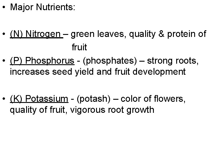  • Major Nutrients: • (N) Nitrogen – green leaves, quality & protein of