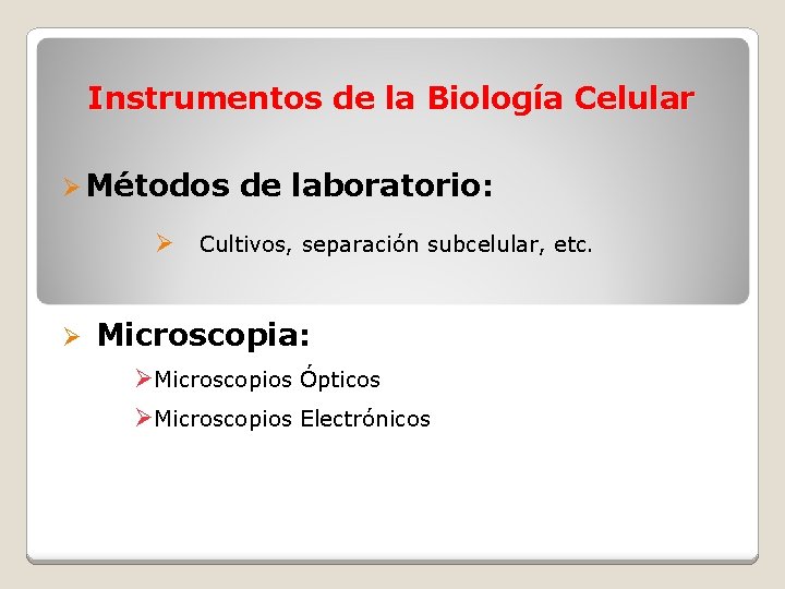 Instrumentos de la Biología Celular Ø Métodos de laboratorio: Ø Cultivos, separación subcelular, etc.