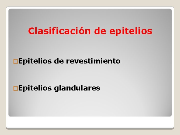 Clasificación de epitelios �Epitelios de revestimiento �Epitelios glandulares 