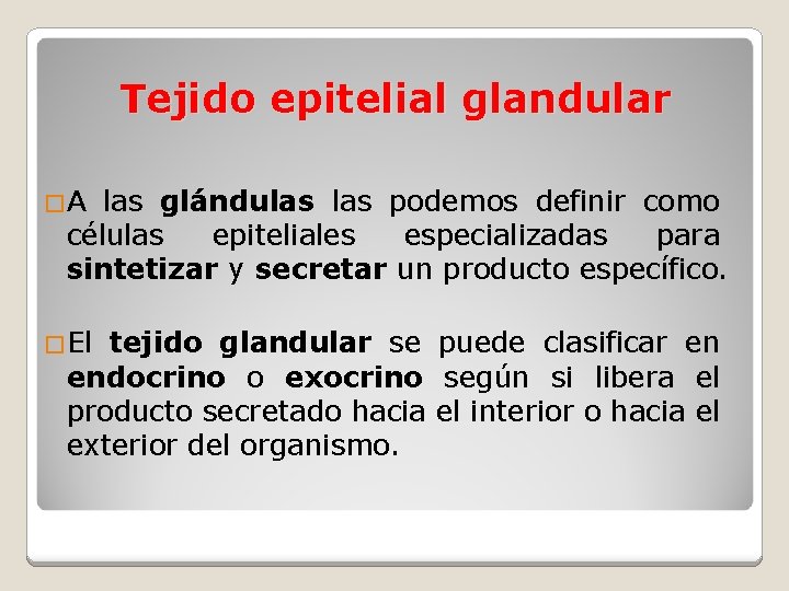 Tejido epitelial glandular �A las glándulas podemos definir como células epiteliales especializadas para sintetizar