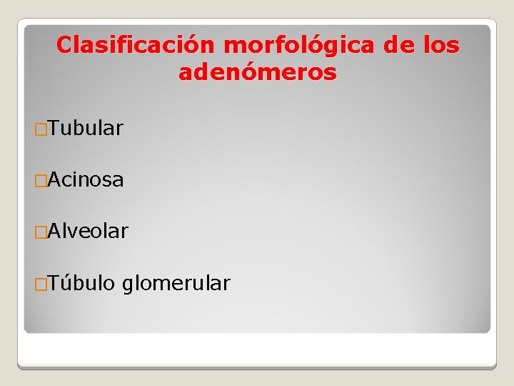 Clasificación morfológica de los adenómeros �Tubular �Acinosa �Alveolar �Túbulo glomerular 