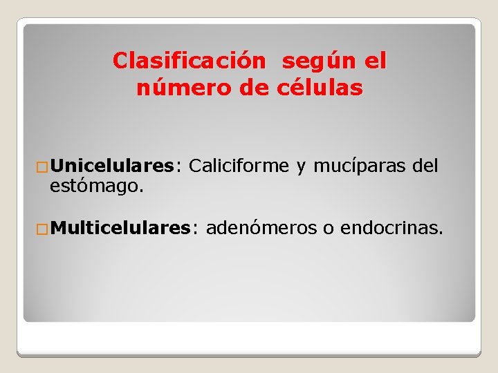 Clasificación según el número de células �Unicelulares: estómago. Caliciforme y mucíparas del �Multicelulares: adenómeros