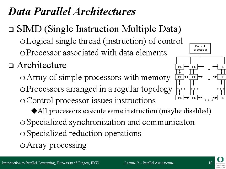 Data Parallel Architectures q SIMD (Single Instruction Multiple Data) ❍ Logical single thread (instruction)