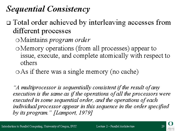 Sequential Consistency q Total order achieved by interleaving accesses from different processes ❍ Maintains