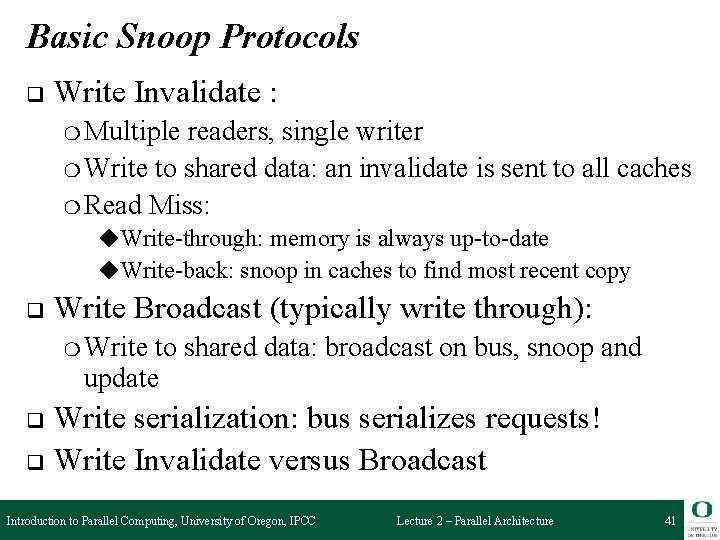 Basic Snoop Protocols q Write Invalidate : ❍ Multiple readers, single writer ❍ Write