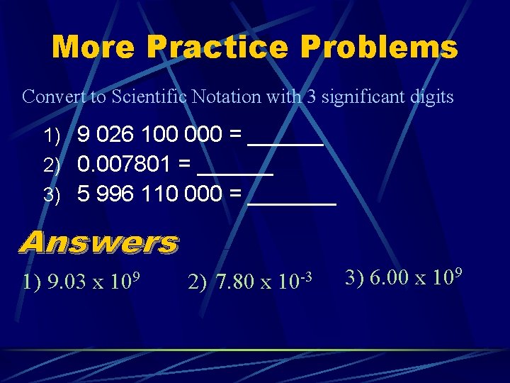 More Practice Problems Convert to Scientific Notation with 3 significant digits 1) 9 026