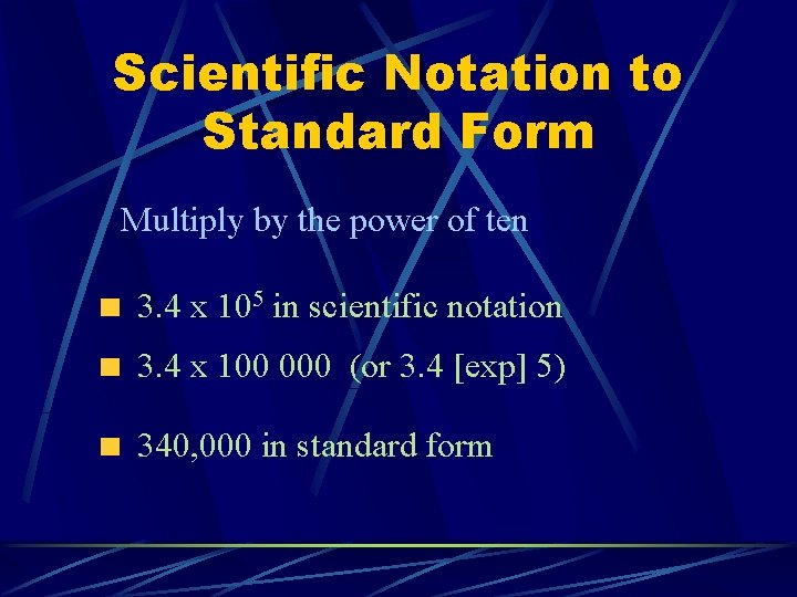 Scientific Notation to Standard Form Multiply by the power of ten 3. 4 x