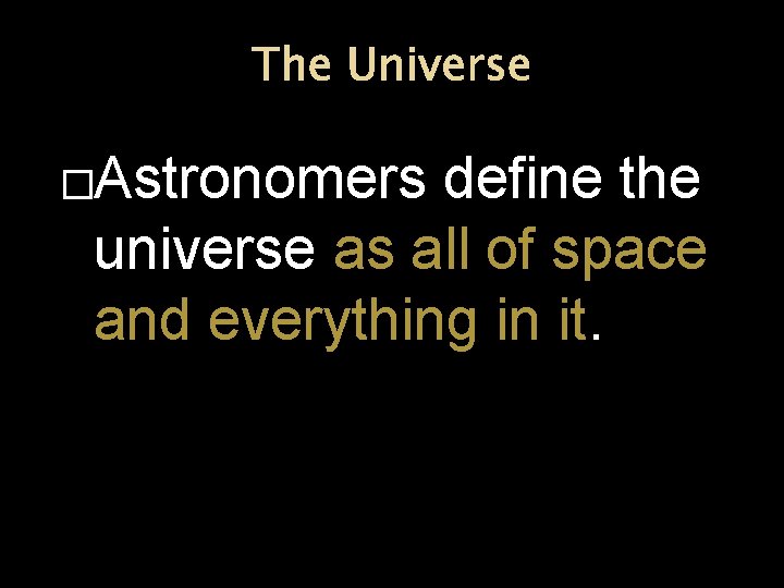 The Universe �Astronomers define the universe as all of space and everything in it.