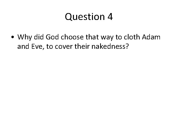 Question 4 • Why did God choose that way to cloth Adam and Eve, Question 4 • Why did God choose that way to cloth Adam and Eve,