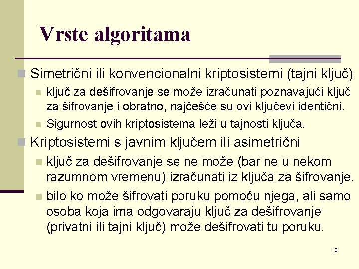 Vrste algoritama n Simetrični ili konvencionalni kriptosistemi (tajni ključ) n n ključ za dešifrovanje