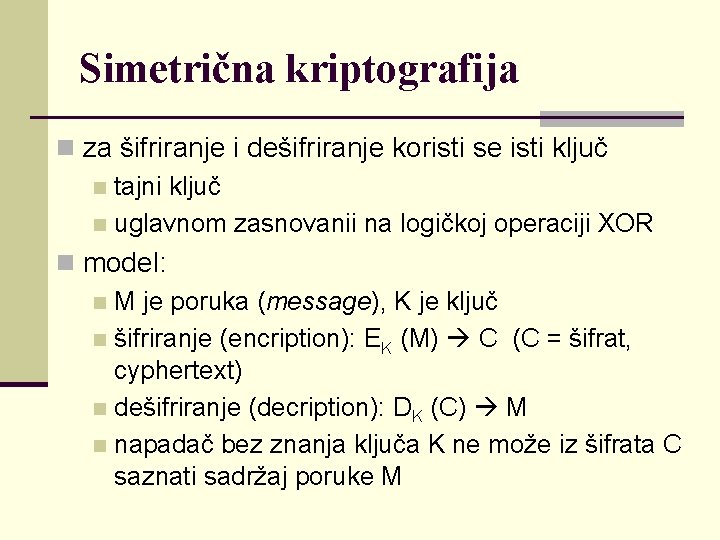 Simetrična kriptografija n za šifriranje i dešifriranje koristi se isti ključ n tajni ključ