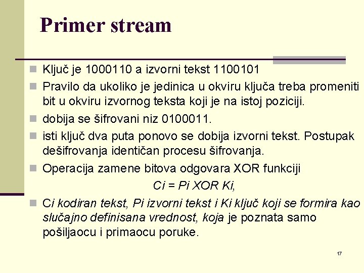 Primer stream n Ključ je 1000110 a izvorni tekst 1100101 n Pravilo da ukoliko