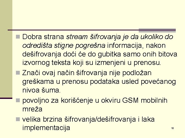 n Dobra strana stream šifrovanja je da ukoliko do odredišta stigne pogrešna informacija, nakon