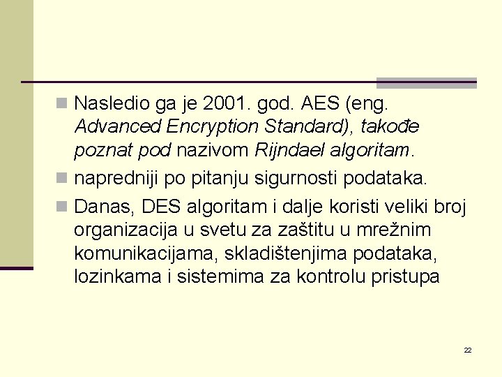 n Nasledio ga je 2001. god. AES (eng. Advanced Encryption Standard), takođe poznat pod