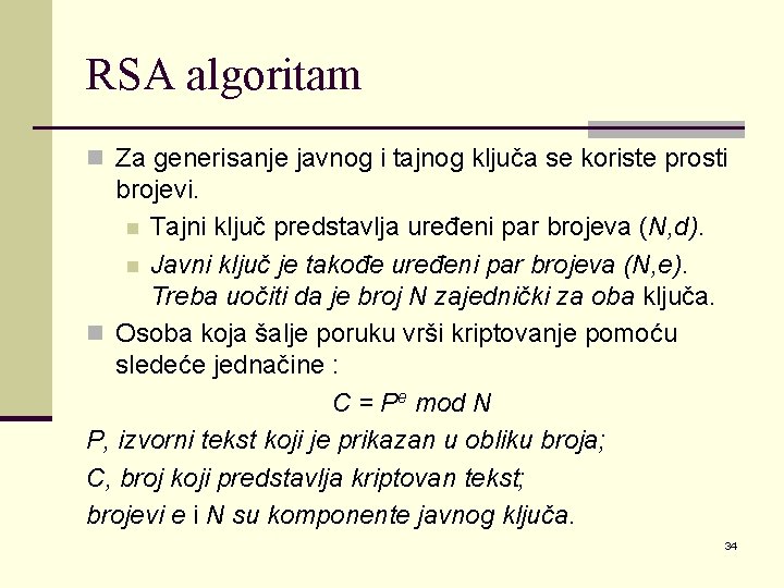 RSA algoritam n Za generisanje javnog i tajnog ključa se koriste prosti brojevi. n