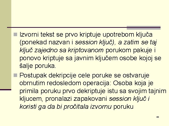 n Izvorni tekst se prvo kriptuje upotrebom ključa (ponekad nazvan i session ključ), a